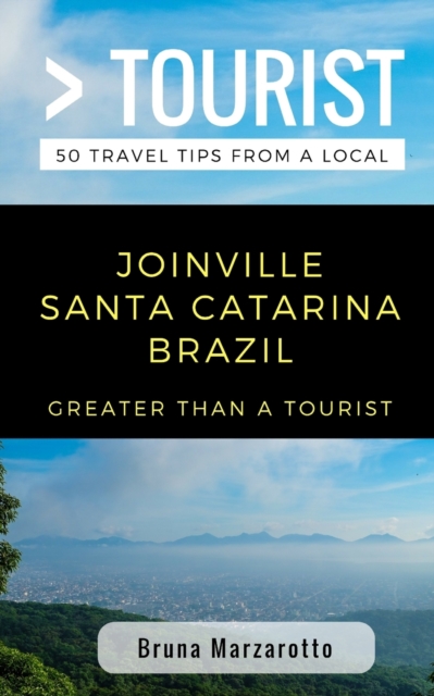 Greater Than a Tourist- Joinville Santa Catarina Brazil : 50 Travel Tips from a Local, Paperback / softback Book