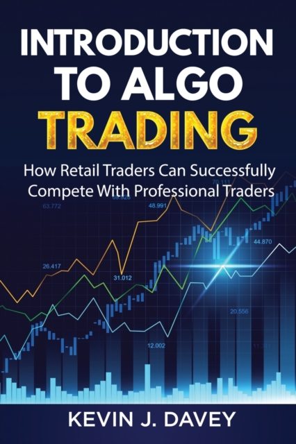 Introduction To Algo Trading : How Retail Traders Can Successfully Compete With Professional Traders, Paperback / softback Book