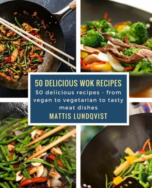 50 delicious wok recipes : 50 delicious recipes - from vegan to vegetarian to tasty meat dishes, Paperback / softback Book