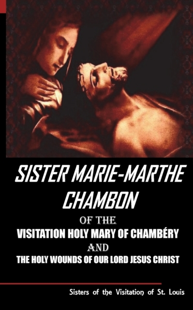 Sister Mary Martha Chambon of the Visitation Holy Mary of Chambery and the Holy Wounds of Our Lord Jesus Christ, Paperback / softback Book