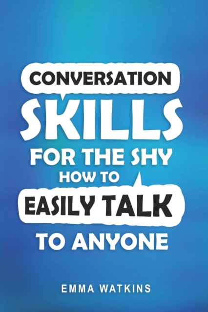 Conversation Skills For The Shy : How To Easily Talk To Anyone, Paperback / softback Book