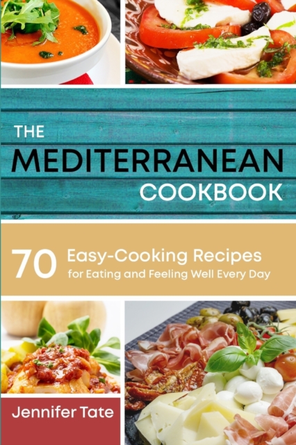 The Mediterranean Cookbook for Healthy Lifestyle : 70 Easy Recipes for Eating and Feeling Well Every Day, 7-Day Meal Plan, Paperback / softback Book
