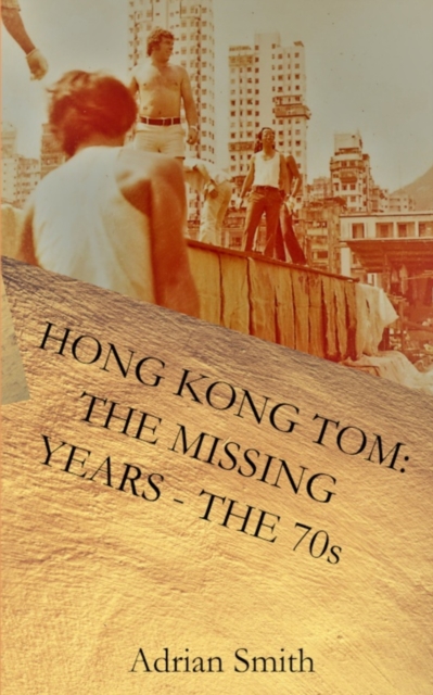 Hong Kong Tom : The Missing Years - The 70s, Paperback / softback Book