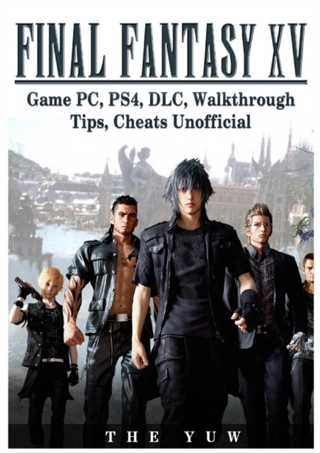 Final Fantasy XV Game Pc, Ps4, DLC, Walkthrough Tips, Cheats Unofficial, Paperback / softback Book