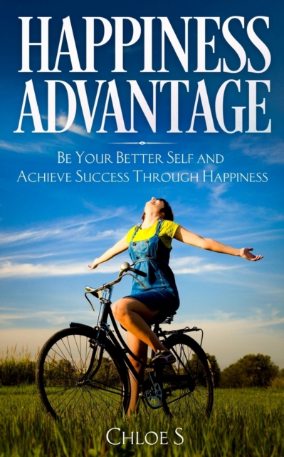 Happiness Advantage : Be Your Better Self and Achieve Success Through Happiness, Paperback / softback Book