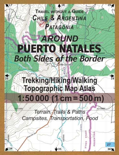 Around Puerto Natales Both Sides of the Border Trekking/Hiking/Walking Topographic Map Atlas 1 : 50000 (1cm=500m) Chile & Argentina Patagonia 2017 Terrain, Trails & Paths, Campsites, Transportation, F, Paperback / softback Book