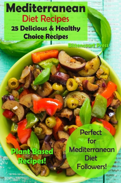 Mediterranean Diet Recipes : 25 Delicious & Healthy Choice Recipes - Perfect for Mediterranean Diet Followers! - Plant Based Recipes!, Paperback / softback Book