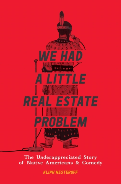 We Had a Little Real Estate Problem : The Unheralded Story of Native Americans & Comedy, Hardback Book