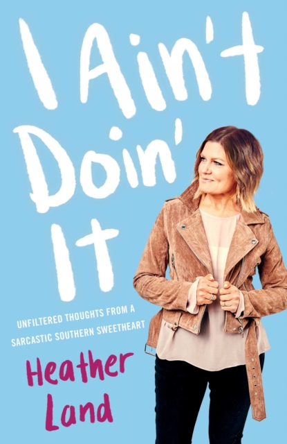I Ain't Doin' It : Unfiltered Thoughts From a Sarcastic Southern Sweetheart, EPUB eBook