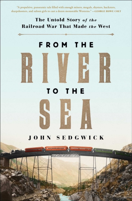 From the River to the Sea : The Untold Story of the Railroad War That Made the West, EPUB eBook