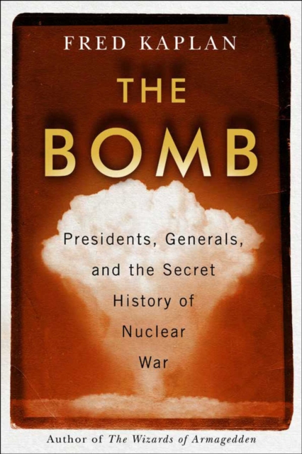 The Bomb : Presidents, Generals, and the Secret History of Nuclear War, Hardback Book