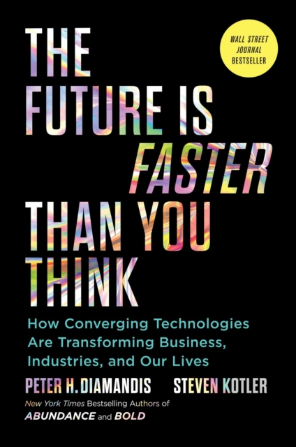 The Future Is Faster Than You Think : How Converging Technologies Are Transforming Business, Industries, and Our Lives, EPUB eBook