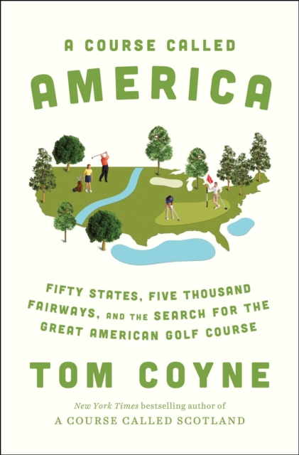 A Course Called America : Fifty States, Five Thousand Fairways, and the Search for the Great American Golf Course, Hardback Book