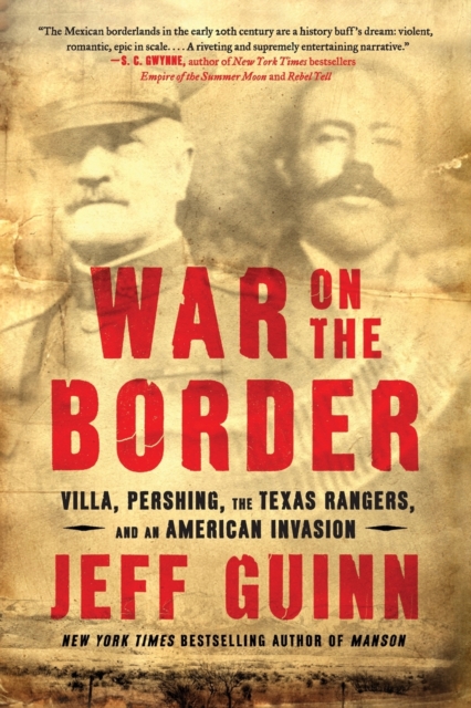 War on the Border : Villa, Pershing, the Texas Rangers, and an American Invasion, Paperback / softback Book