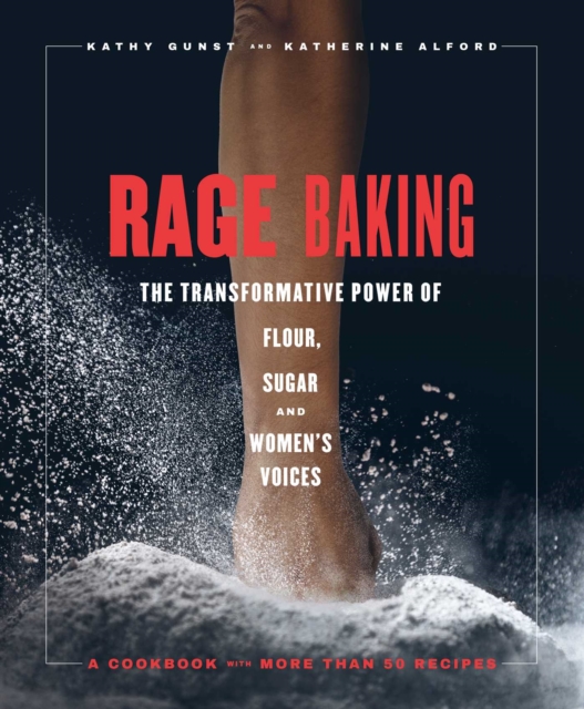 Rage Baking : The Transformative Power of Flour, Fury, and Women's Voices: A Cookbook, Hardback Book