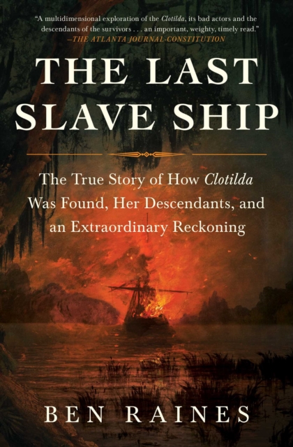 The Last Slave Ship : The True Story of How Clotilda Was Found, Her Descendants, and an Extraordinary Reckoning, EPUB eBook