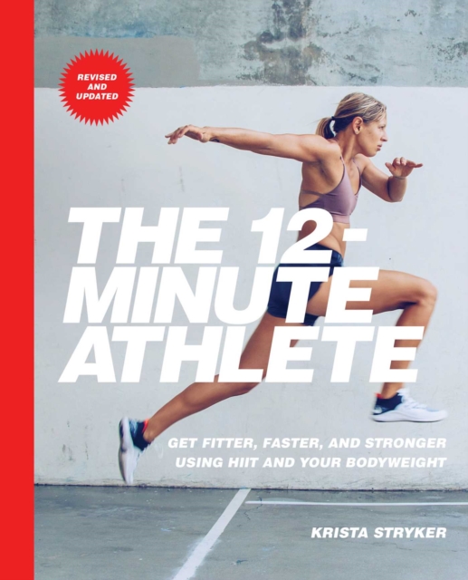 The 12-Minute Athlete : Get Fitter, Faster, and Stronger Using HIIT and Your Bodyweight, EPUB eBook