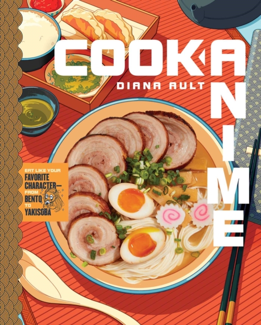 Cook Anime : Eat Like Your Favorite Character-From Bento to Yakisoba: A Cookbook, EPUB eBook