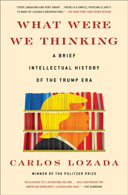 What Were We Thinking : A Brief Intellectual History of the Trump Era, EPUB eBook