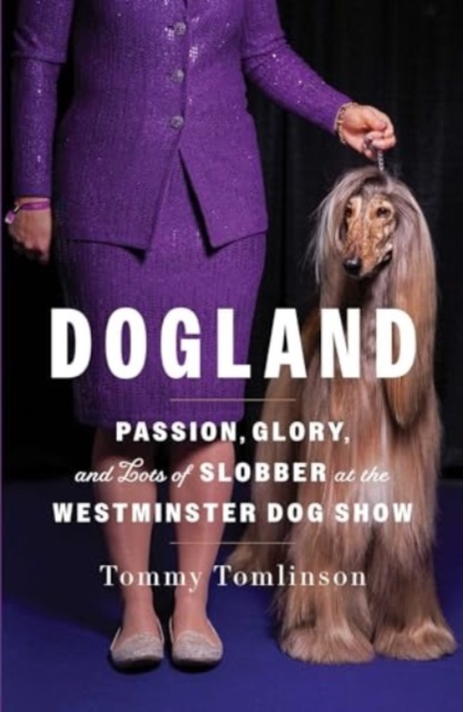 Dogland : Passion, Glory, and Lots of Slobber at the Westminster Dog Show, Hardback Book