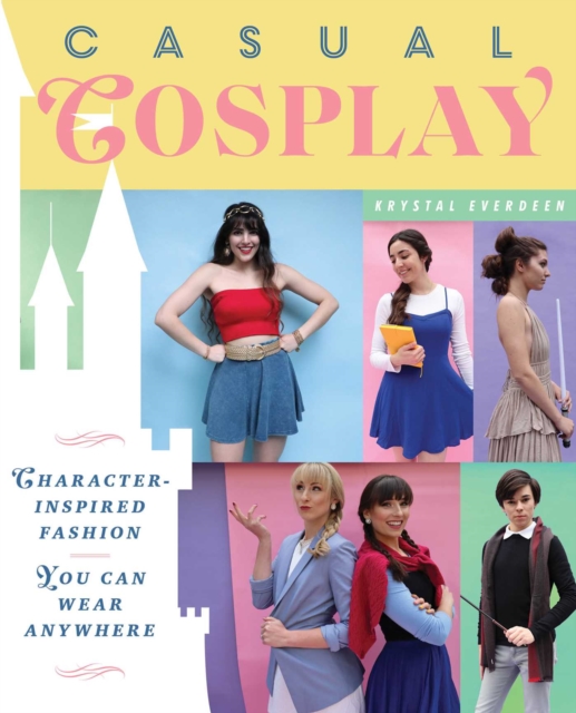 Casual Cosplay : Character-Inspired Fashion You Can Wear Anywhere, EPUB eBook