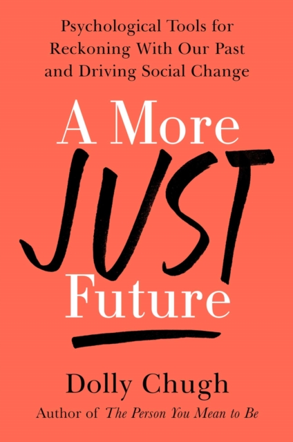 A More Just Future : Psychological Tools for Reckoning with Our Past and Driving Social Change, Hardback Book