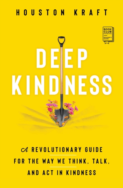 Deep Kindness : A Revolutionary Guide for the Way We Think, Talk, and Act in Kindness, EPUB eBook