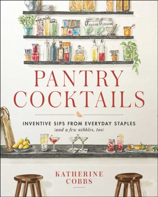 Pantry Cocktails : Inventive Sips from Everyday Staples (and a Few Nibbles Too), Hardback Book