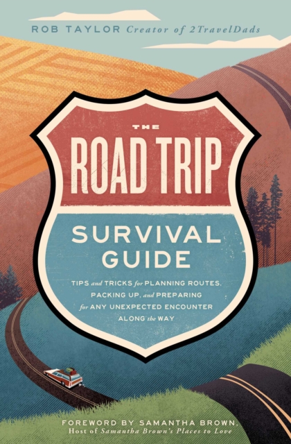 The Road Trip Survival Guide : Tips and Tricks for Planning Routes, Packing Up, and Preparing for Any Unexpected Encounter Along the Way, EPUB eBook