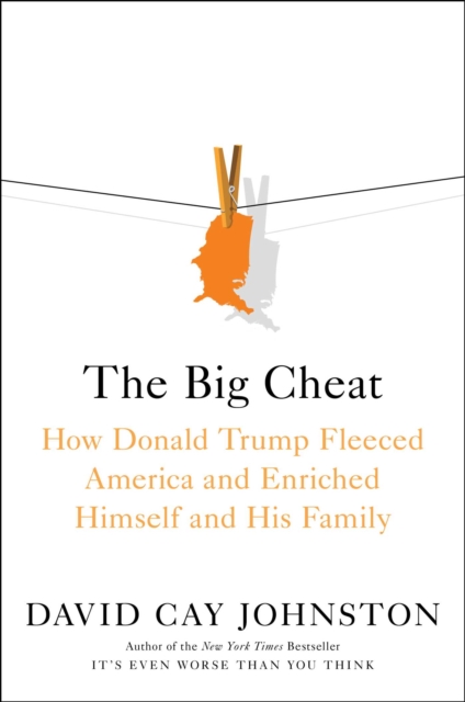 The Big Cheat : How Donald Trump Fleeced America and Enriched Himself and His Family, Hardback Book