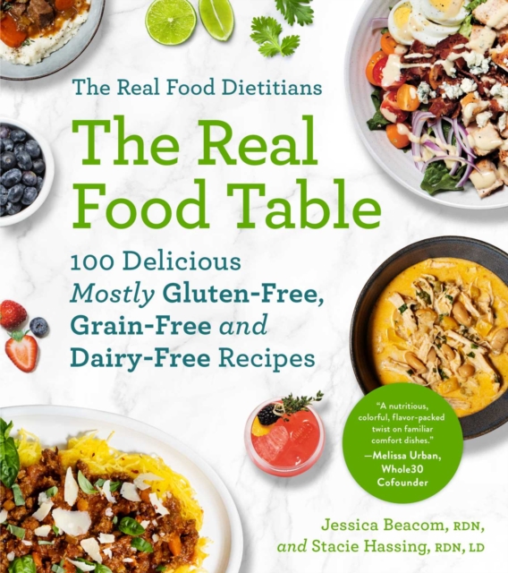 The Real Food Dietitians: The Real Food Table : 100 Easy & Delicious Mostly Gluten-Free, Grain-Free, and Dairy-Free Recipes for Every Day: A Cookbook, EPUB eBook
