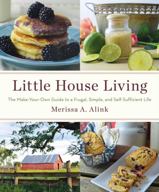 Little House Living : The Make-Your-Own Guide to a Frugal, Simple, and Self-Sufficient Life, Paperback / softback Book