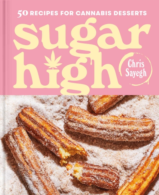 Sugar High : 50 Recipes for Cannabis Desserts: A Cookbook, EPUB eBook