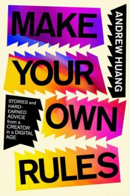 Make Your Own Rules : Stories and Hard-Earned Advice from a Creator in the Digital Age, Hardback Book