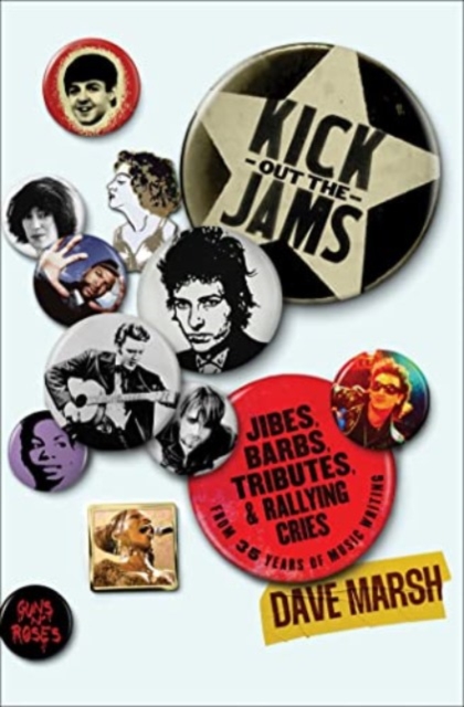 Kick Out the Jams : Jibes, Barbs, Tributes, and Rallying Cries from 35 Years of Music Writing, Hardback Book