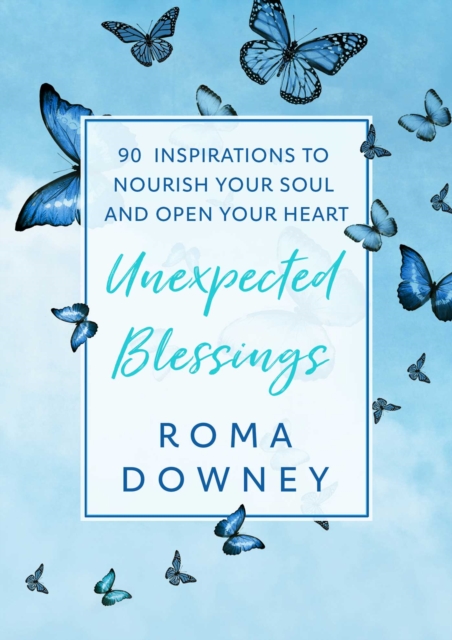 Unexpected Blessings : 90 Inspirations to Nourish Your Soul and Open Your Heart, Hardback Book
