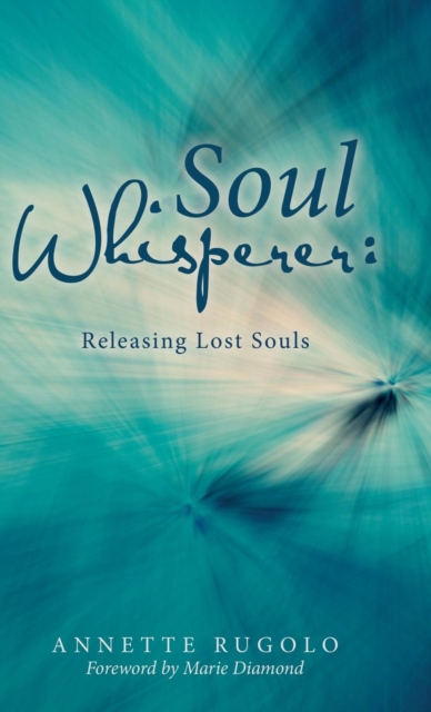 Soul Whisperer : Releasing Lost Souls, Hardback Book