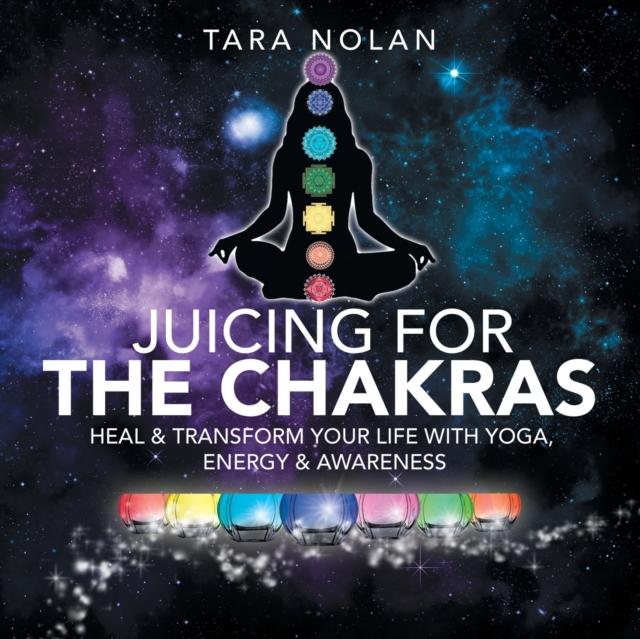 Healing the Chakras : Clear Energy Blocks to Transform Your Life Through Awareness, Yoga & Juicing, Paperback / softback Book
