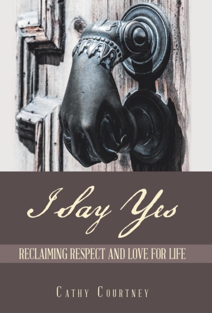 I Say Yes : Reclaiming Respect and Love for Life, Hardback Book