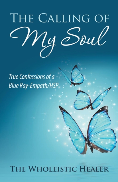 The Calling of My Soul : True Confessions of a Blue Ray-Empath/Hsp, Paperback / softback Book