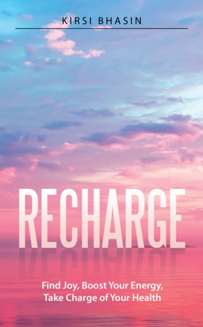 Recharge : Find Joy, Boost Your Energy, Take Charge of Your Health, EPUB eBook