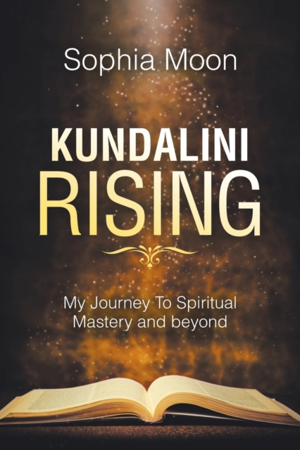 Kundalini Rising : My Journey to Spiritual Mastery and Beyond, Paperback / softback Book