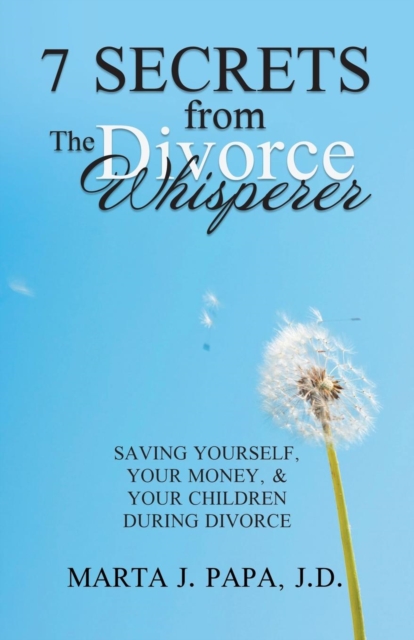 7 Secrets from the Divorce Whisperer : Saving Yourself, Your Money, and Your Children During Divorce, Paperback / softback Book