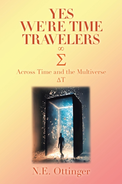 Yes, We're Time Travelers : Across Time and the Multiverse, EPUB eBook