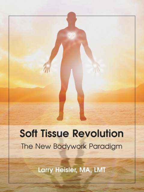 Soft Tissue Revolution : The New Bodywork Paradigm, Paperback / softback Book