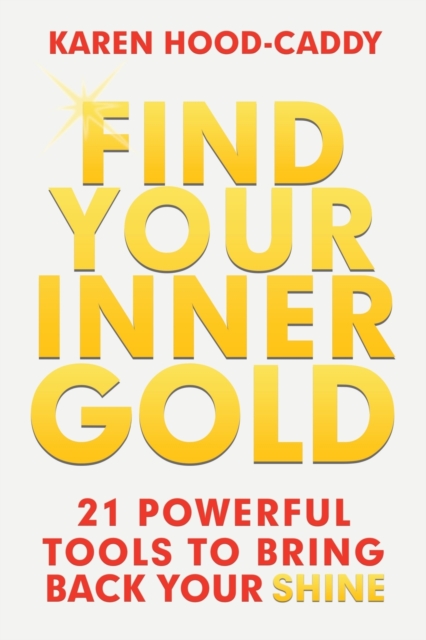 Find Your Inner Gold : 21 Powerful Tools to Bring Back Your Shine, Paperback / softback Book