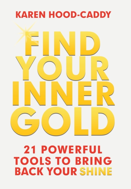 Find Your Inner Gold : 21 Powerful Tools to Bring Back Your Shine, Hardback Book