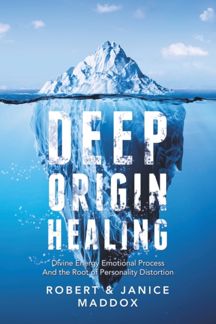 Deep Origin Healing : Divine Energy Emotional Process and the Root of Personality Distortion, Paperback / softback Book