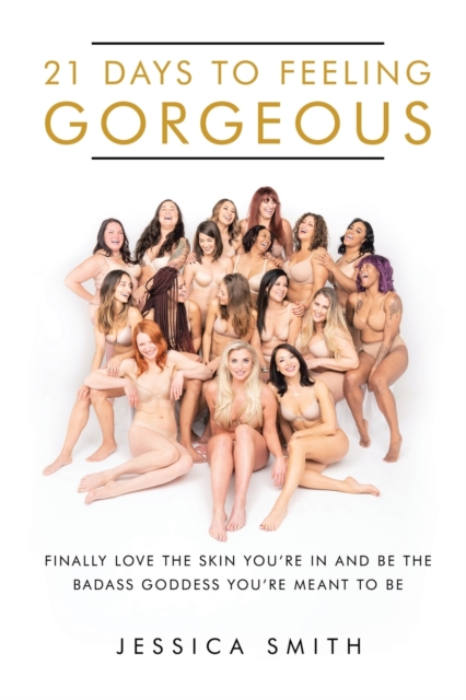 21 Days to Feeling Gorgeous : Finally Love the Skin You'Re in and Be the Badass Goddess You'Re Meant to Be, Paperback / softback Book