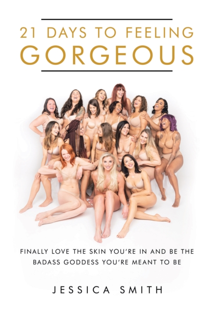 21 Days to Feeling Gorgeous : Finally Love the Skin You'Re in and Be the Badass Goddess You'Re Meant to Be, EPUB eBook